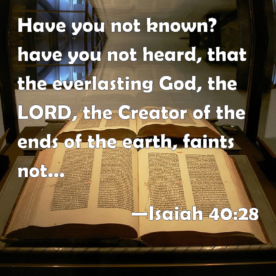 Isaiah 4028 Have you not known? have you not heard, that the