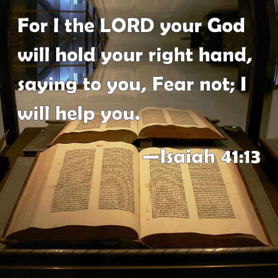Isaiah 4113 For I the LORD your God will hold your right hand, saying