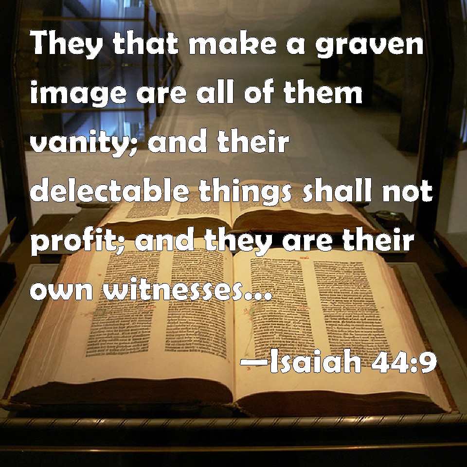Isaiah 449 They that make a graven image are all of them vanity; and their delectable things