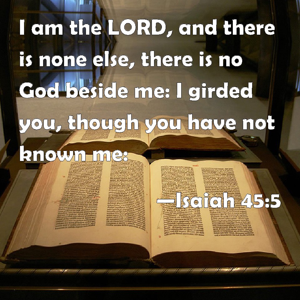 Isaiah 455 I am the LORD, and there is none else, there is no God