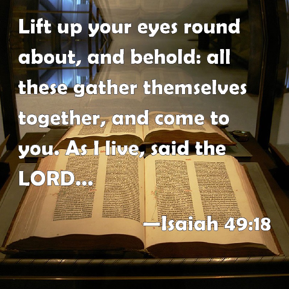 Isaiah 4918 Lift up your eyes round about, and behold all these