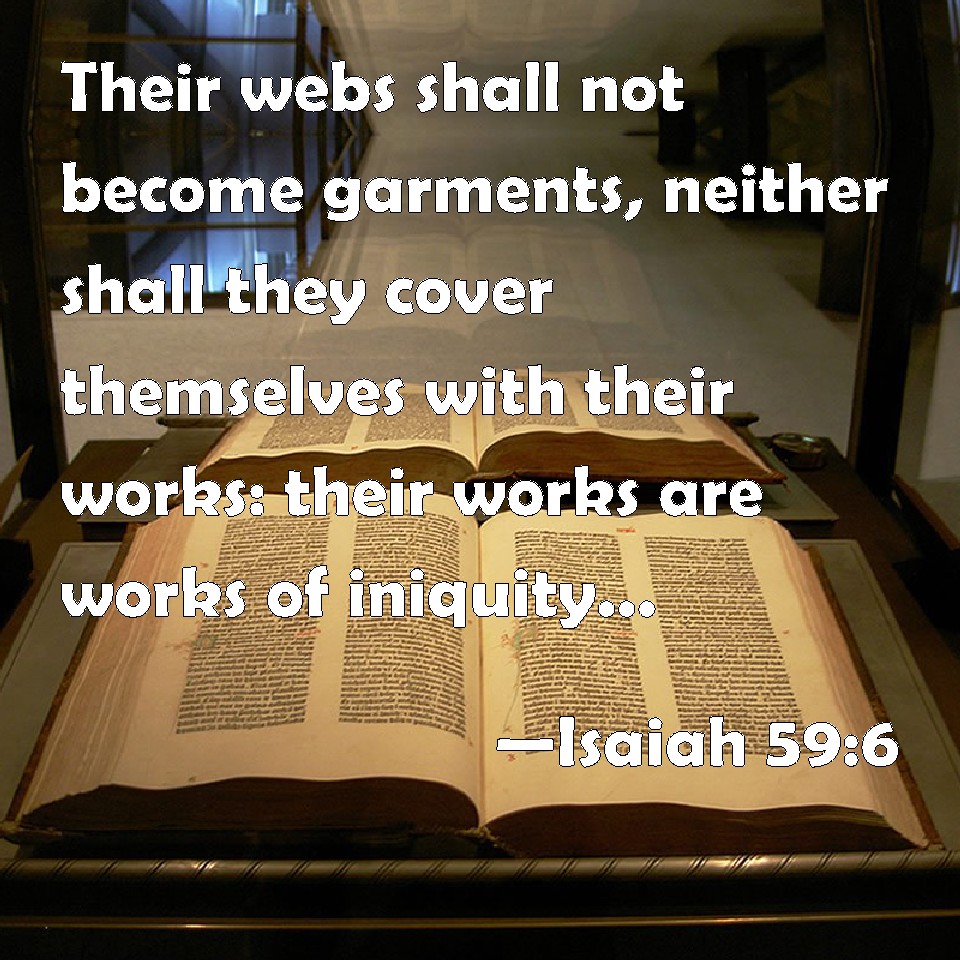 Isaiah 596 Their webs shall not garments, neither shall they cover themselves with their