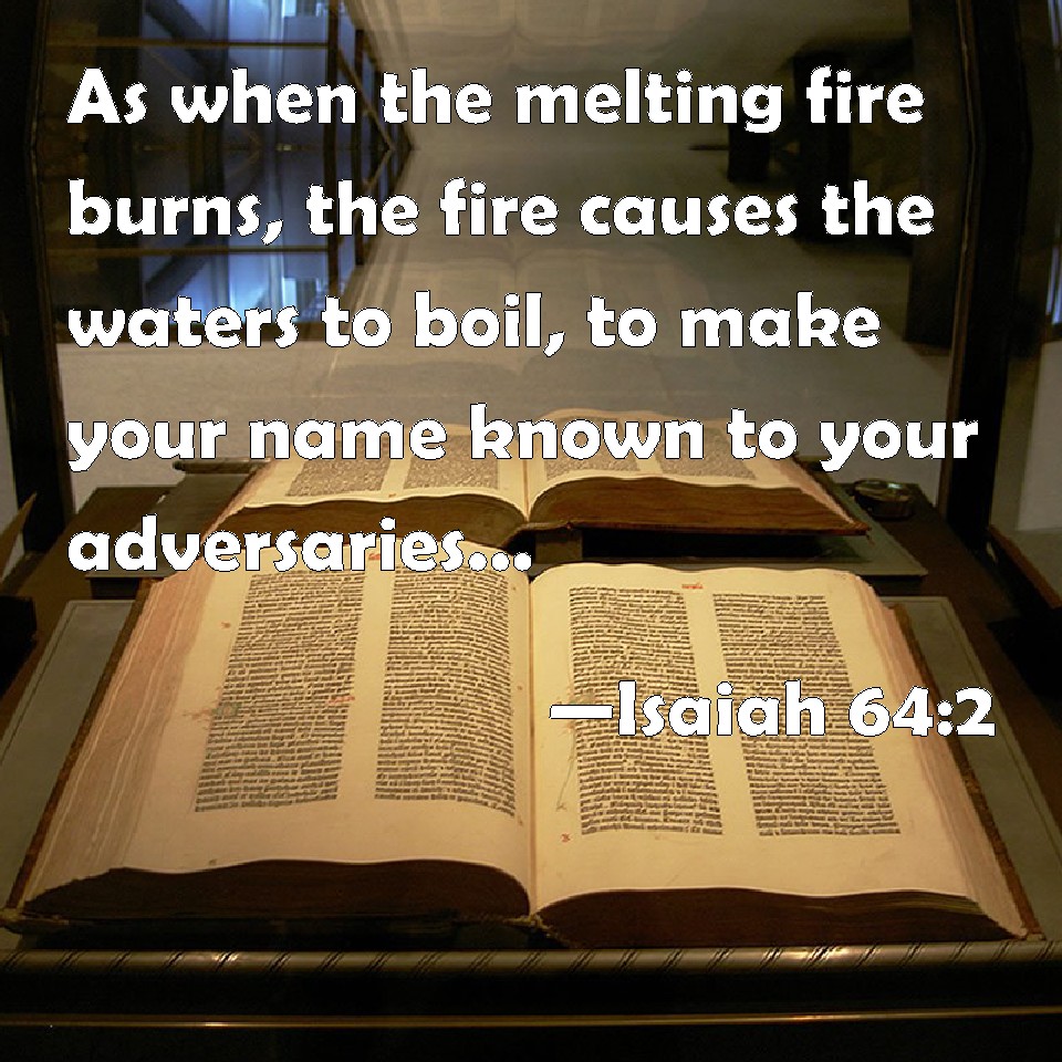 Isaiah 642 As when the melting fire burns, the fire causes the waters