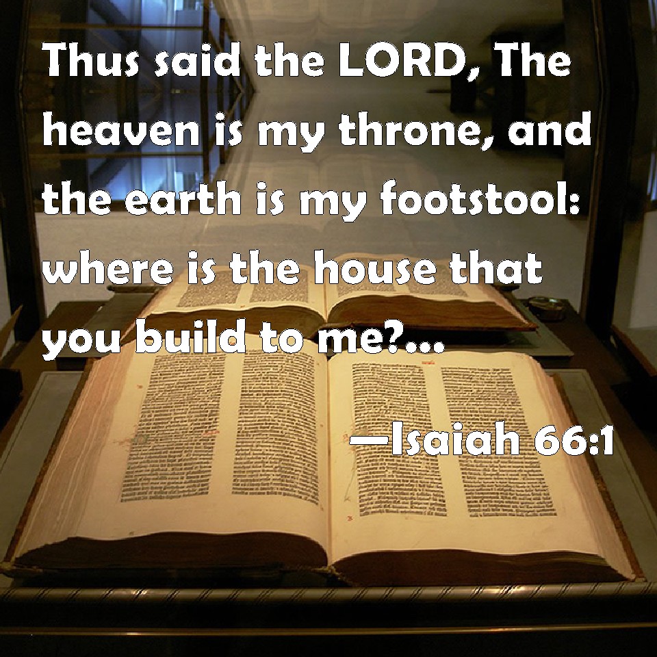 Isaiah 661 Thus said the LORD, The heaven is my throne, and the earth
