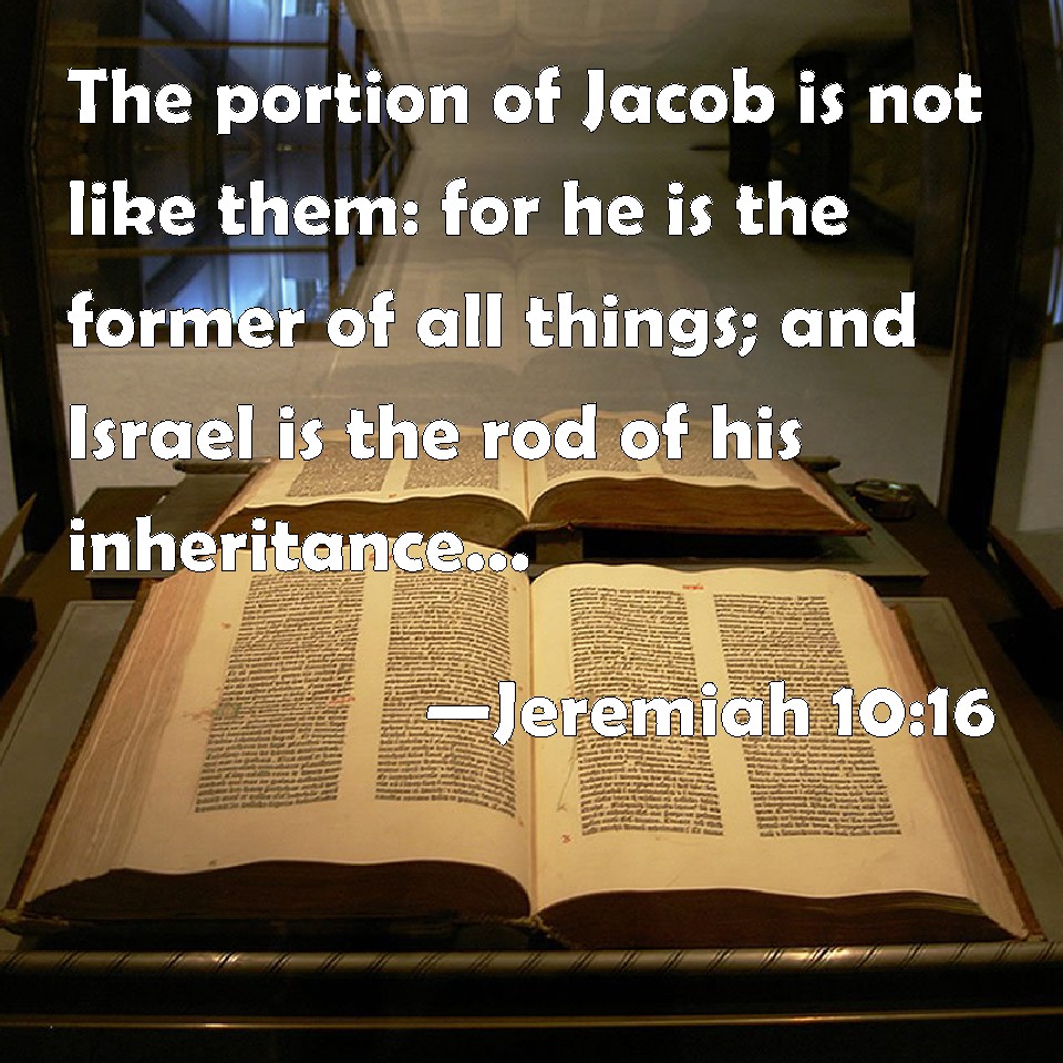 Jeremiah 1016 The portion of Jacob is not like them for he is the