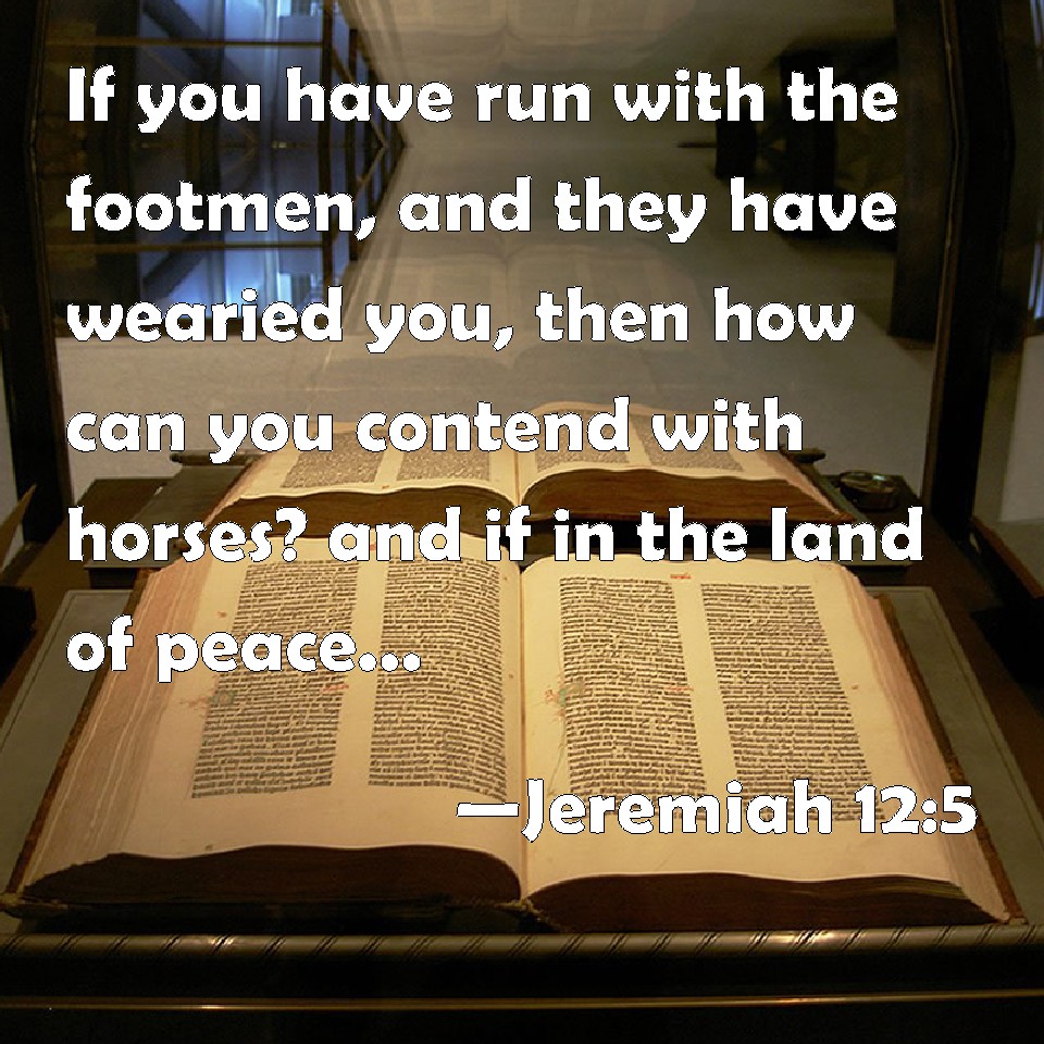 Jeremiah 125 If you have run with the footmen, and they have wearied