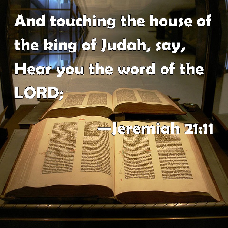 Jeremiah 2111 And touching the house of the king of Judah, say, Hear