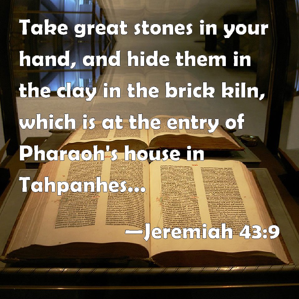 Jeremiah 439 Take great stones in your hand, and hide them in the clay