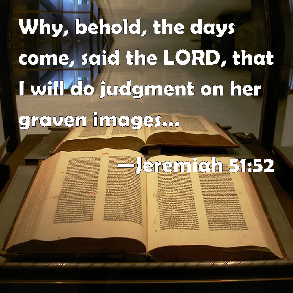 Jeremiah 5152 Why, behold, the days come, said the LORD, that I will
