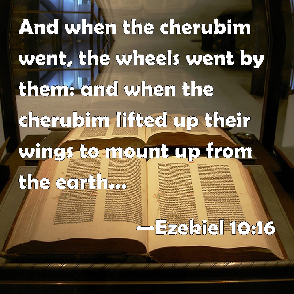 Ezekiel 1016 And when the cherubim went, the wheels went by them and