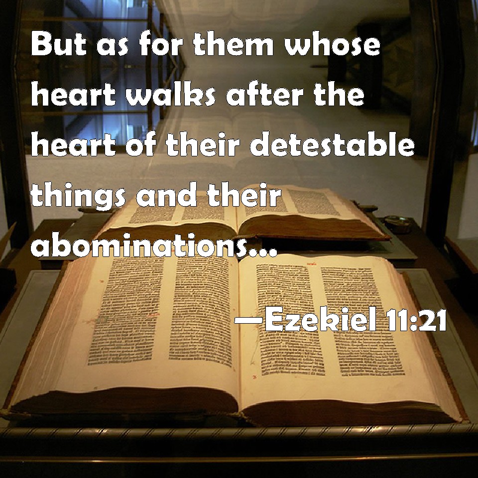 Ezekiel 1121 But as for them whose heart walks after the heart of