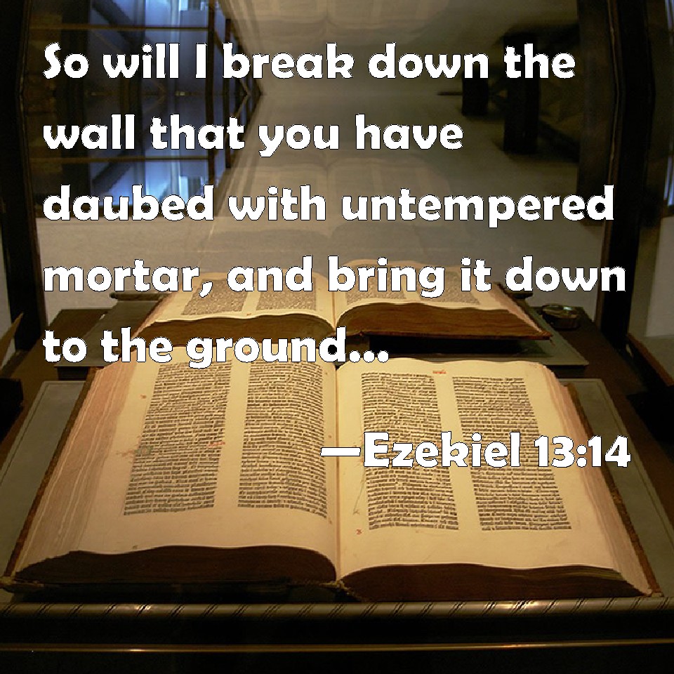 Ezekiel 1314 So will I break down the wall that you have daubed with untempered mortar, and