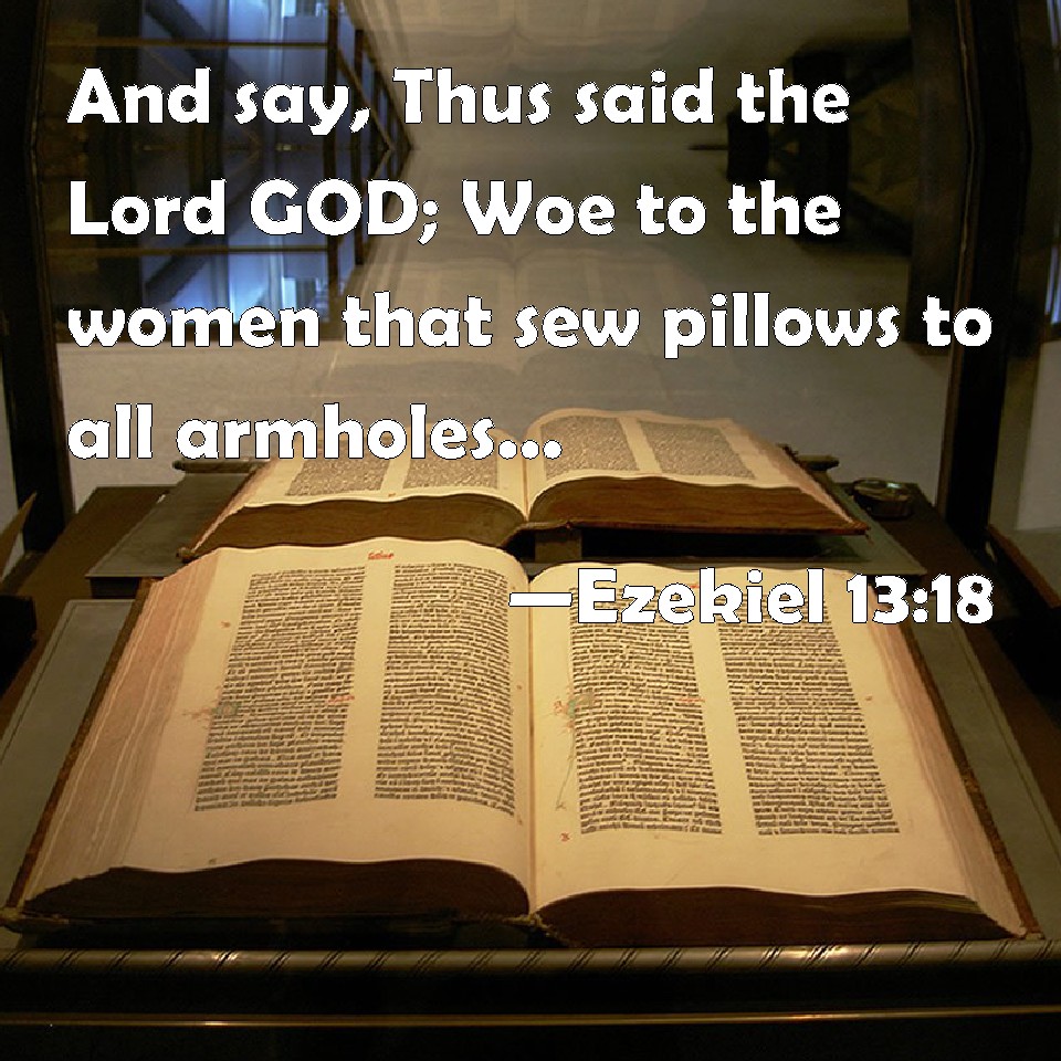 Ezekiel 1318 And say, Thus said the Lord GOD; Woe to the women that