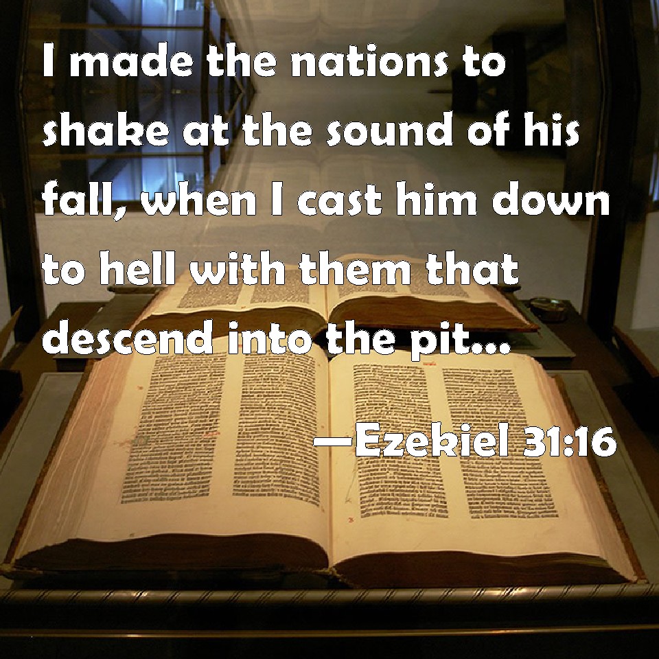 Ezekiel 3116 I made the nations to shake at the sound of his fall