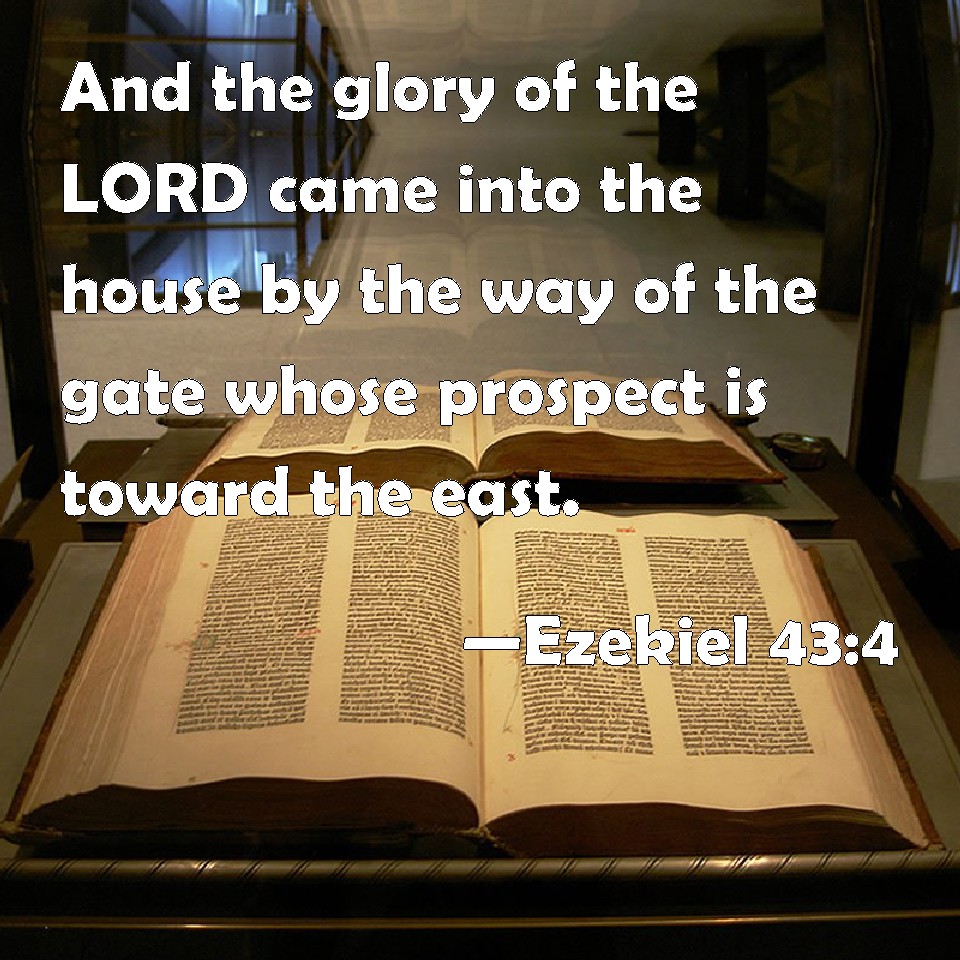 Ezekiel 434 And the glory of the LORD came into the house by the way