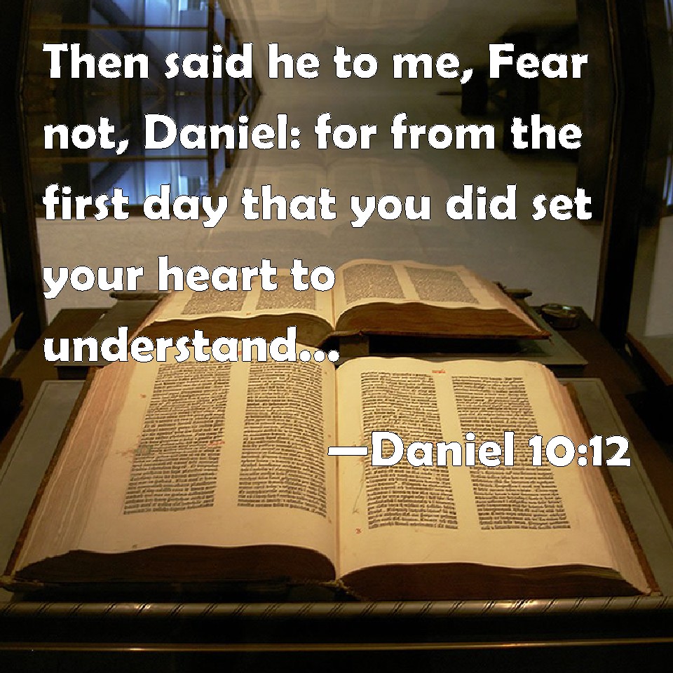Daniel 1012 Then said he to me, Fear not, Daniel for from the first