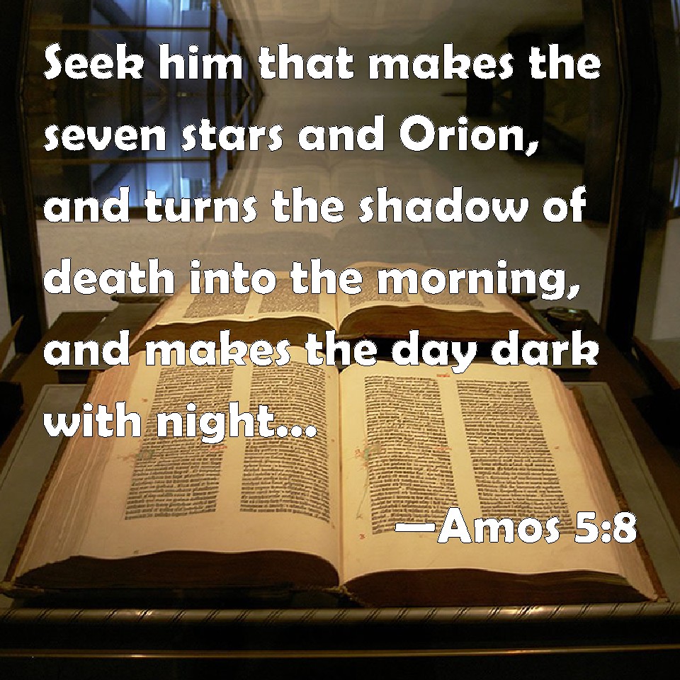 Amos 58 Seek him that makes the seven stars and Orion, and turns the shadow of death into the