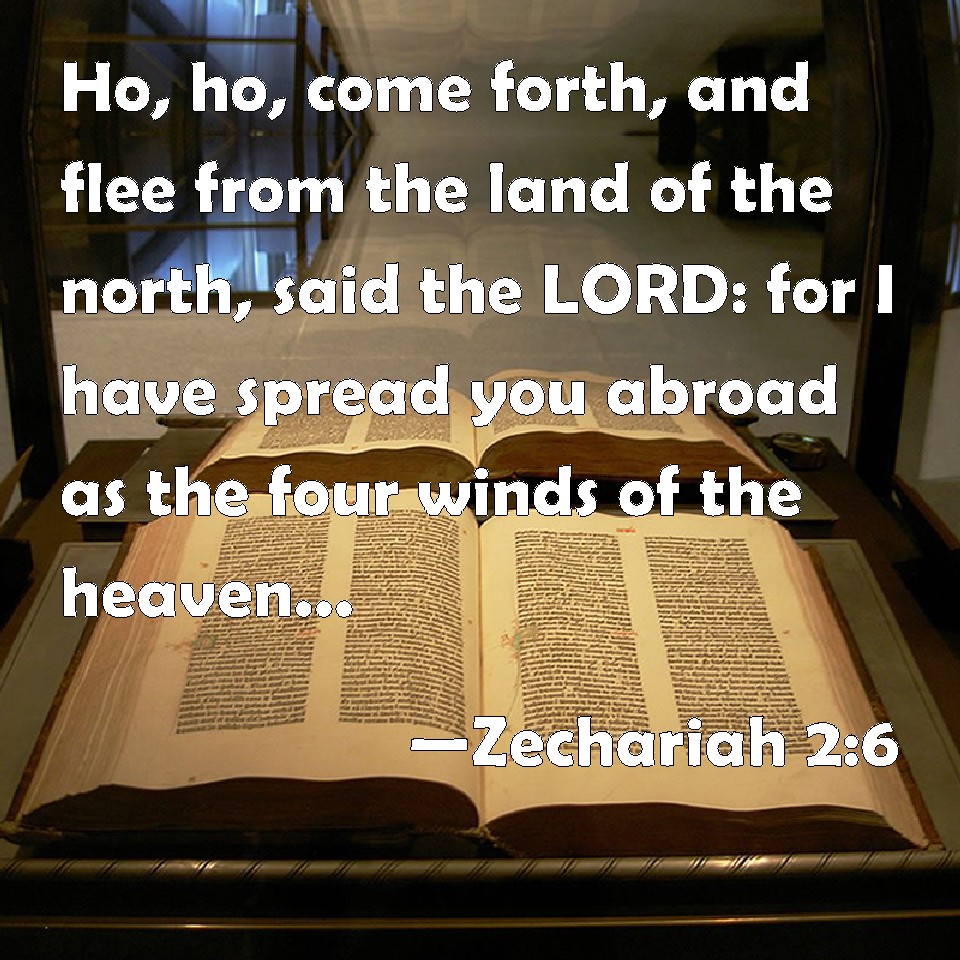 Zechariah 26 Ho, ho, come forth, and flee from the land of the north