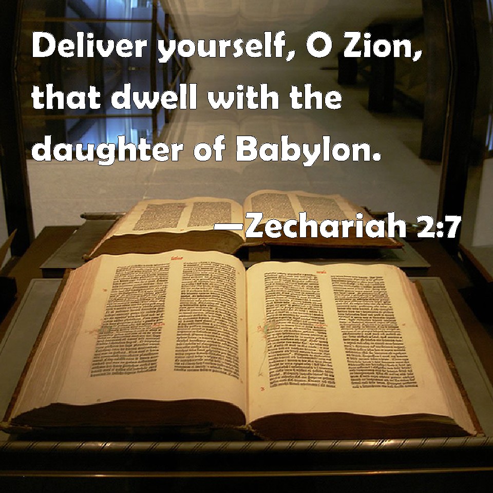 Zechariah 27 Deliver yourself, O Zion, that dwell with the daughter of Babylon.
