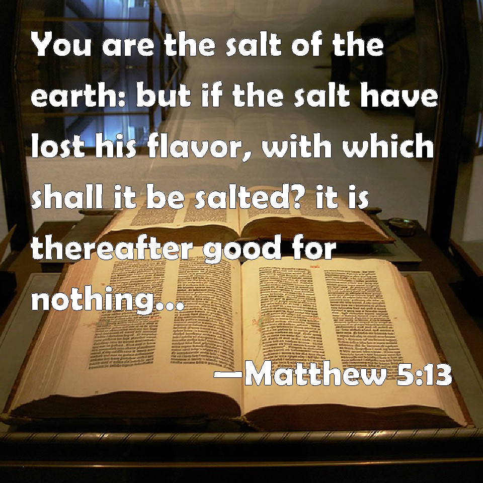 Matthew 513 You are the salt of the earth but if the salt have lost