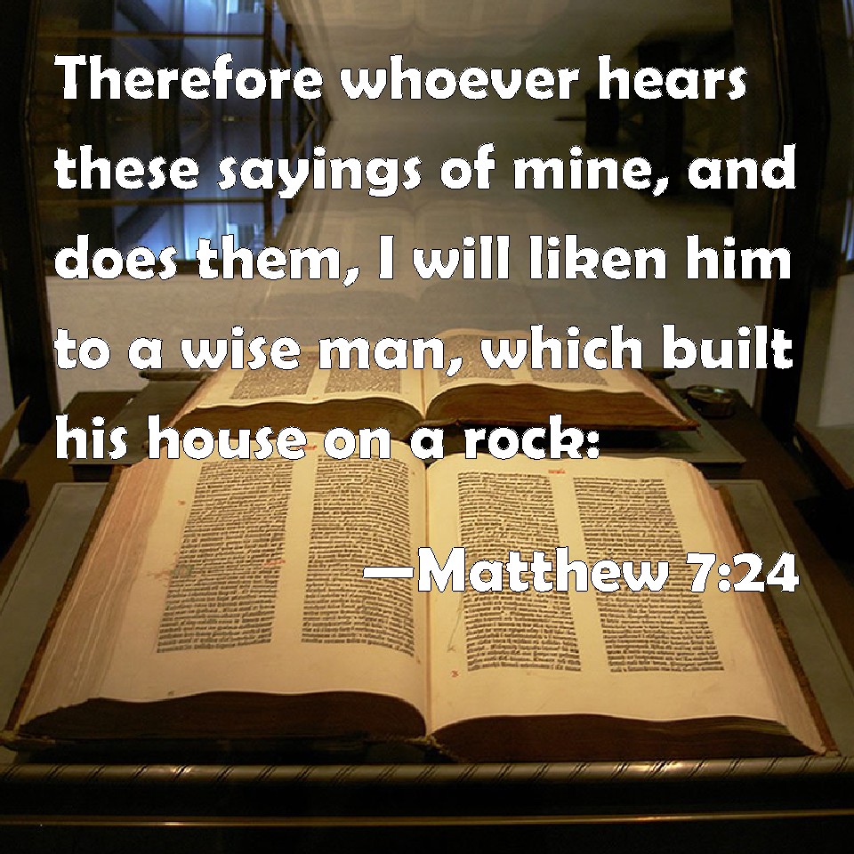 Matthew 724 Therefore whoever hears these sayings of mine, and does