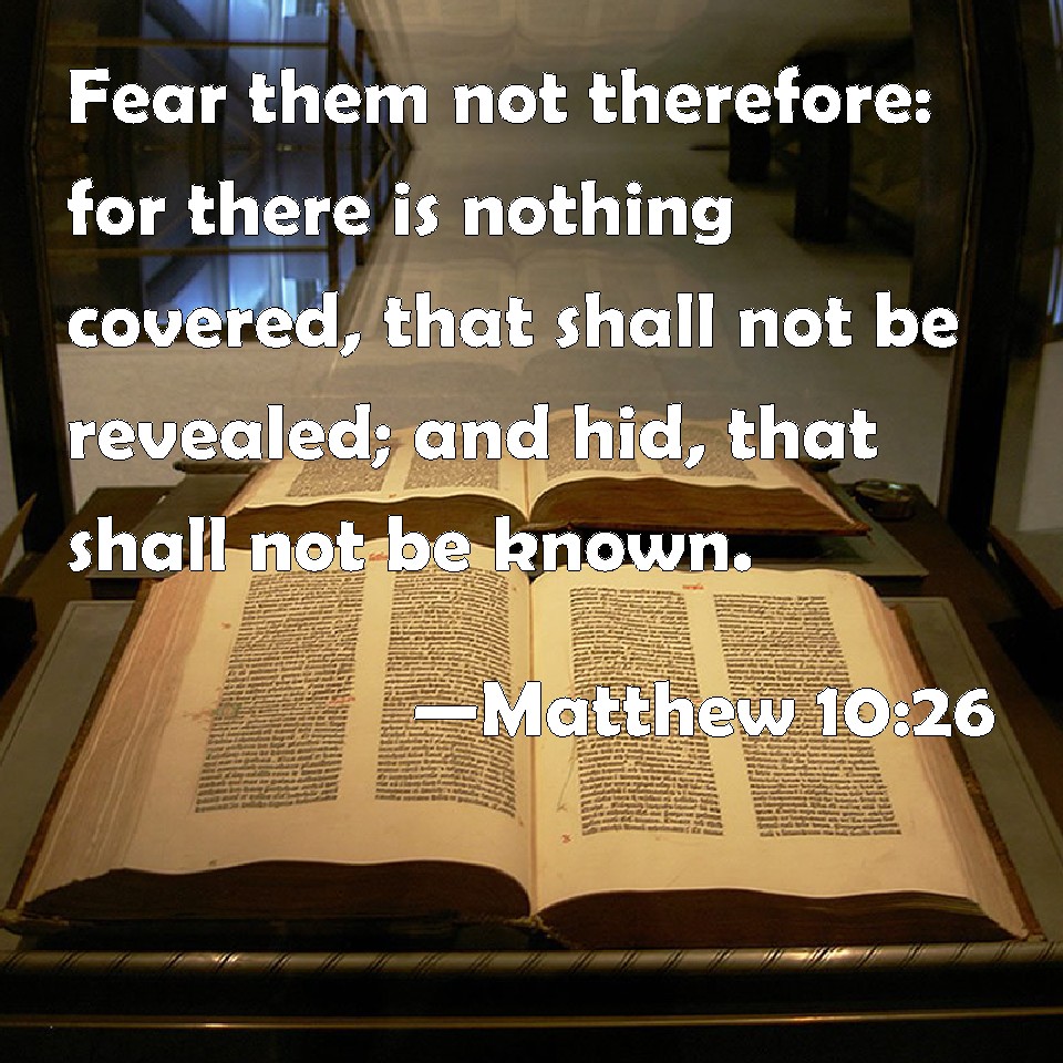 Matthew 1026 Fear them not therefore for there is nothing covered