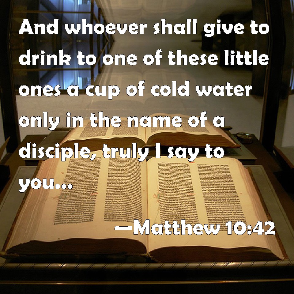 Matthew 1042 And whoever shall give to drink to one of these little