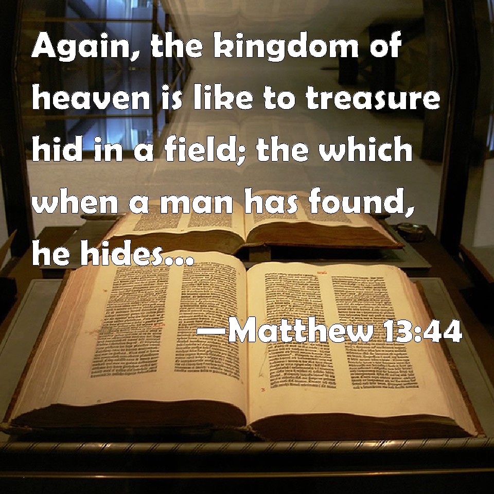 Matthew 1344 Again, the kingdom of heaven is like to treasure hid in a