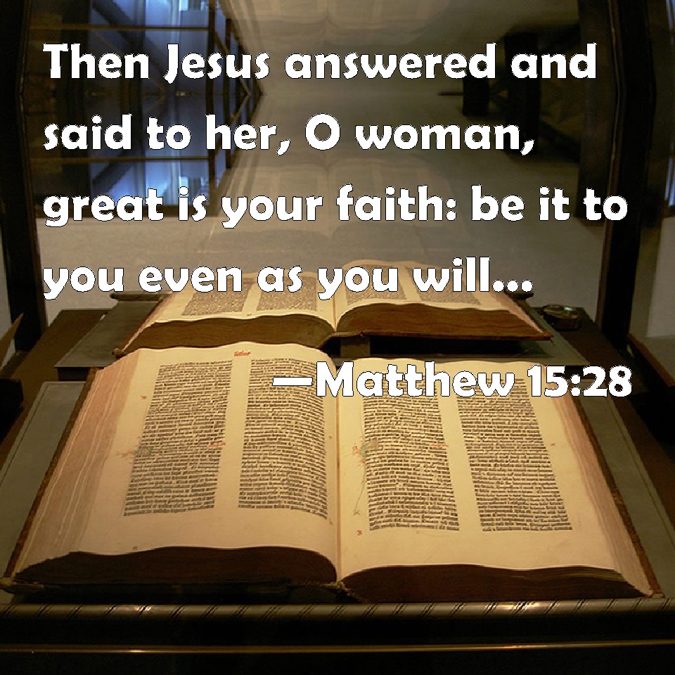 Matthew 1528 Then Jesus answered and said to her, O woman, great is