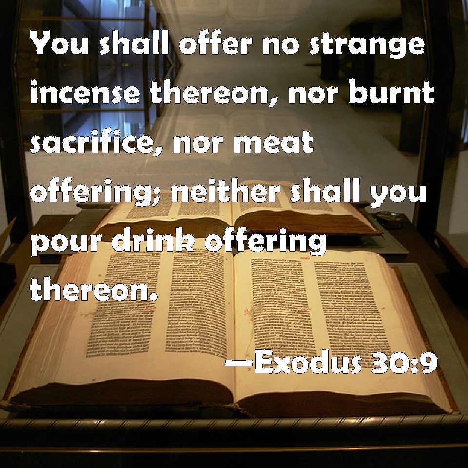 Exodus 309 You shall offer no strange incense thereon, nor burnt