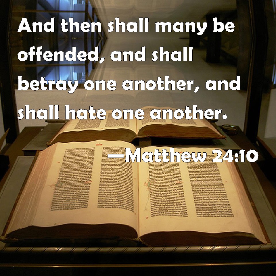 Matthew 2410 And then shall many be offended, and shall betray one