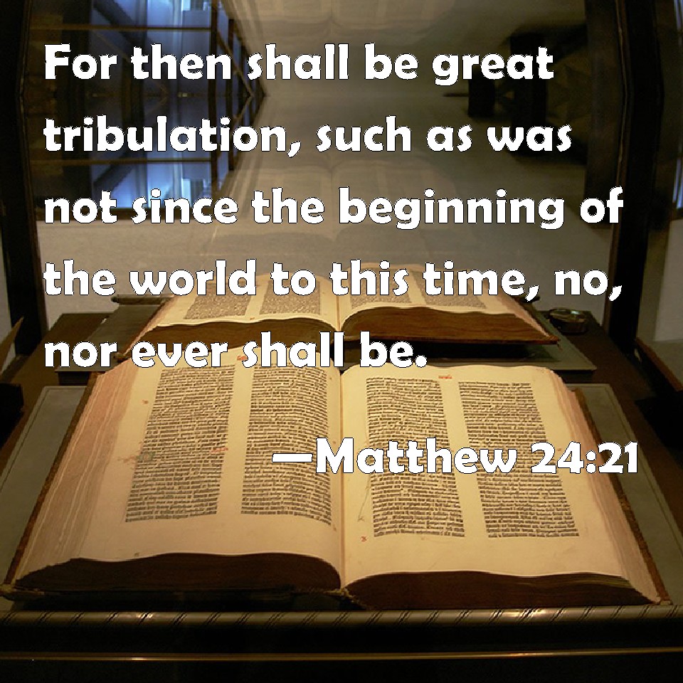 Matthew 2421 For then shall be great tribulation, such as was not