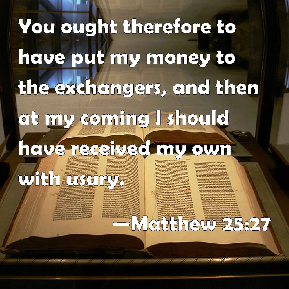 Matthew 2527 You ought therefore to have put my money to the