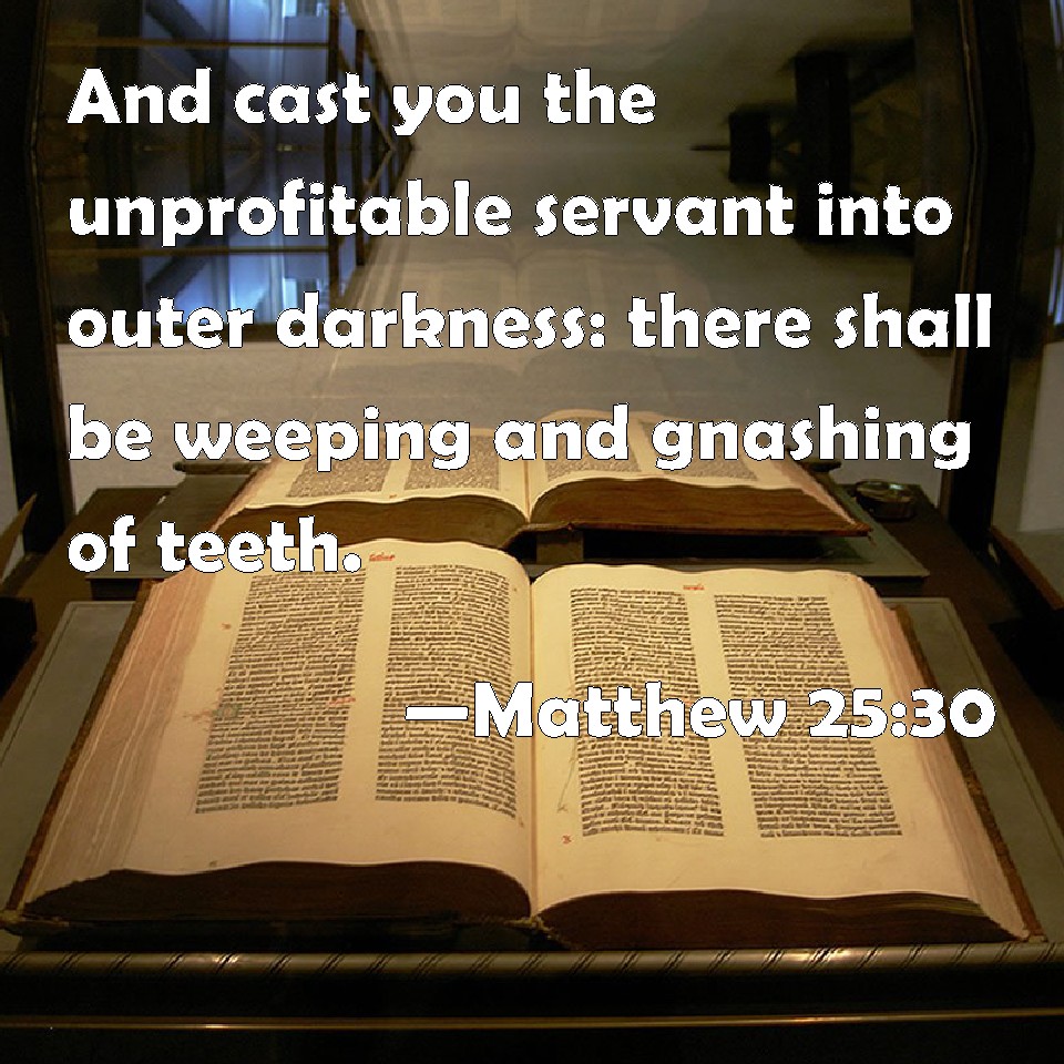 Matthew 2530 And cast you the unprofitable servant into outer darkness