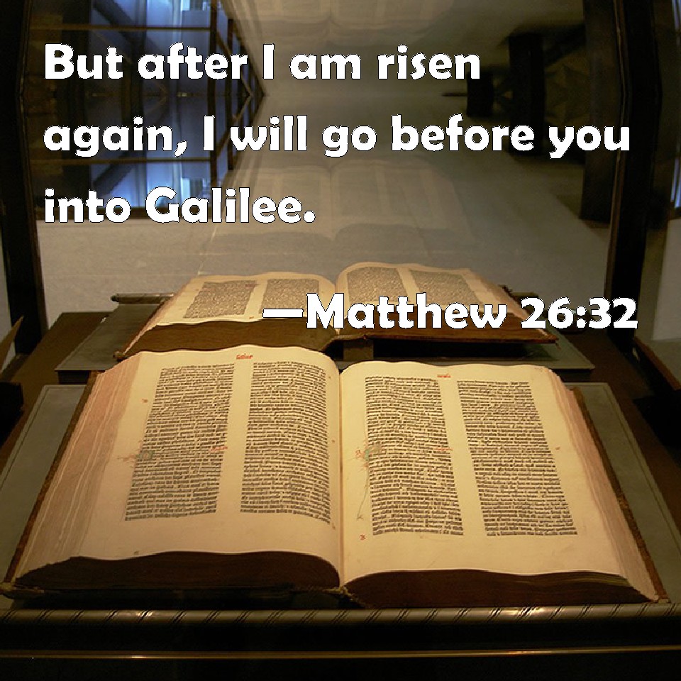 Matthew 2632 But after I am risen again, I will go before you into