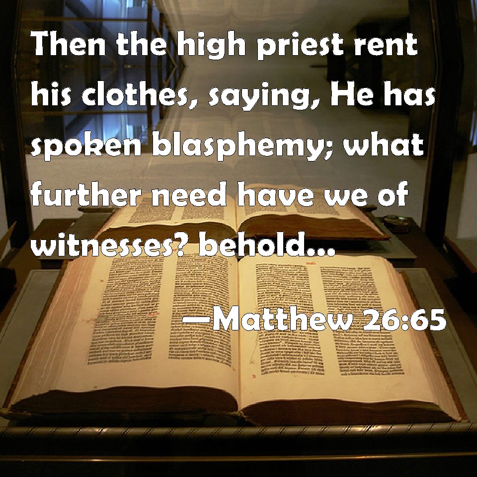 Matthew 2665 Then the high priest rent his clothes, saying, He has