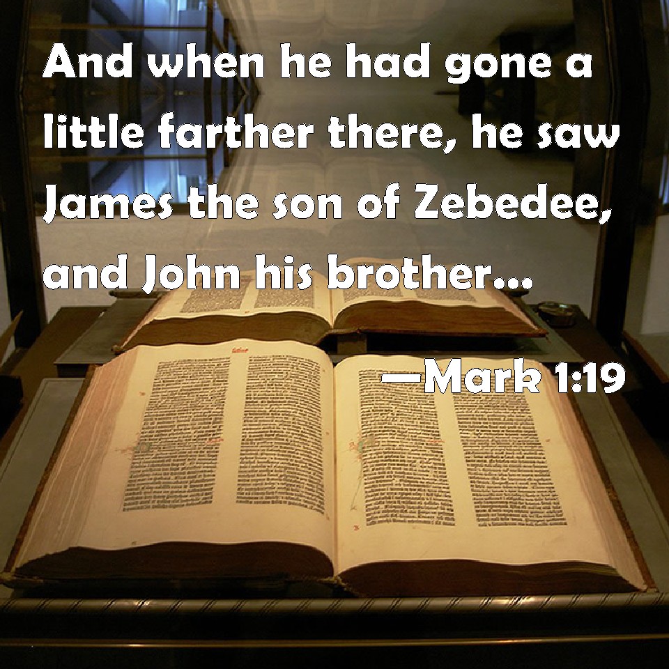 Mark 119 And when he had gone a little farther there, he saw James the