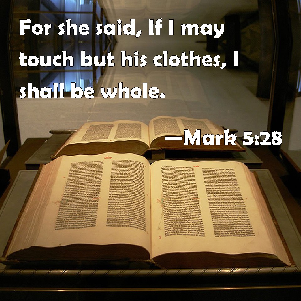 Mark 528 For she said, If I may touch but his clothes, I shall be whole.