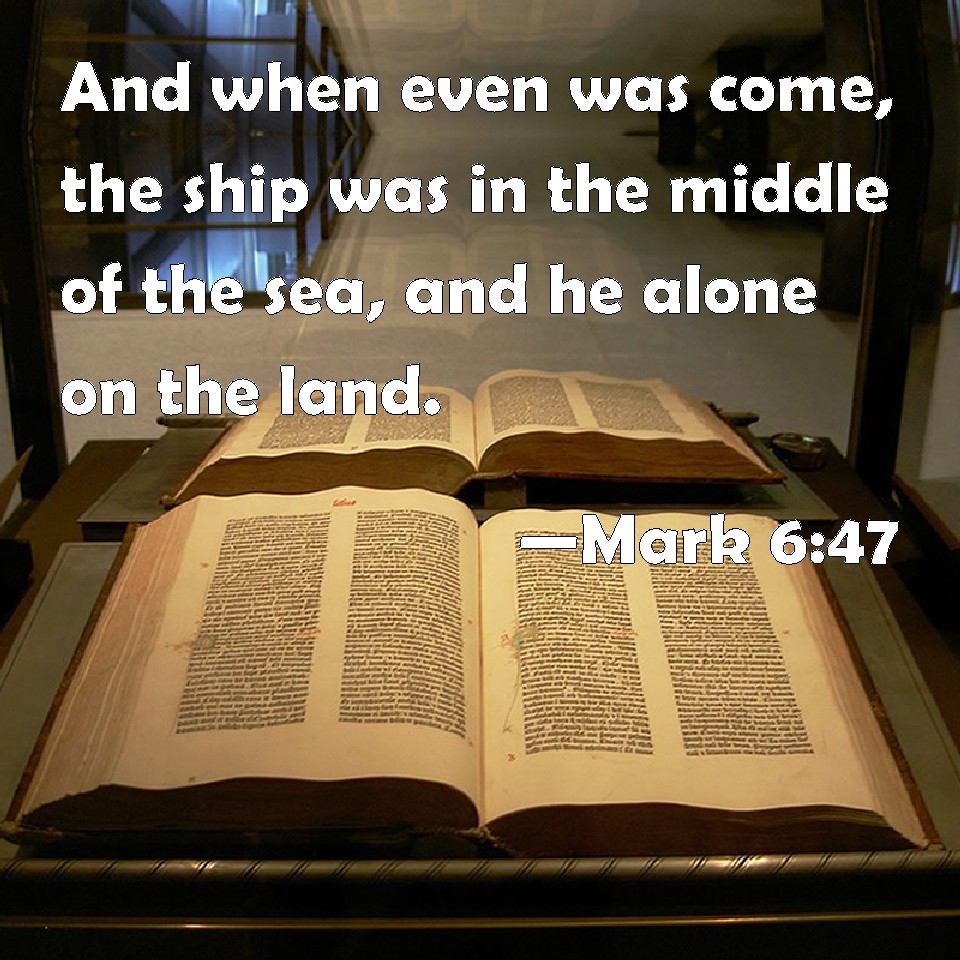 Mark 647 And when even was come, the ship was in the middle of the sea
