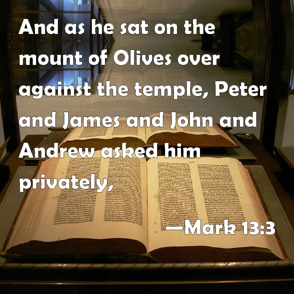 Mark 133 And as he sat on the mount of Olives over against the temple