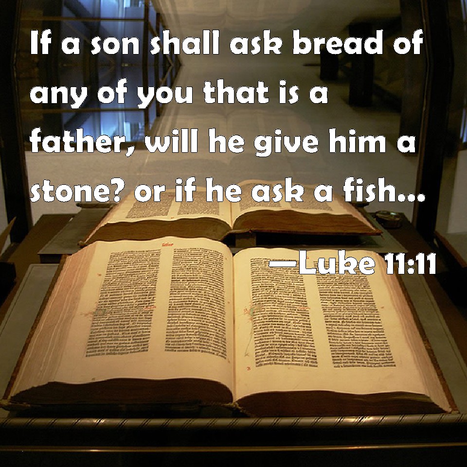 Luke 1111 If a son shall ask bread of any of you that is a father