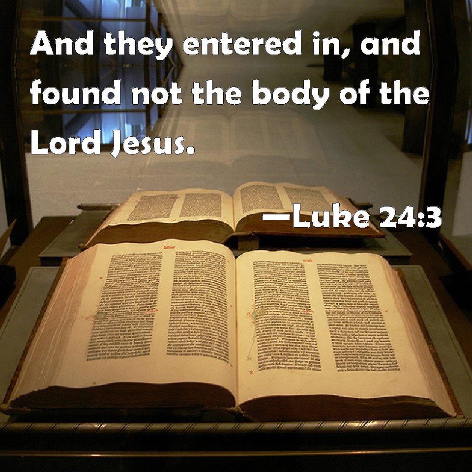 Luke 243 And they entered in, and found not the body of the Lord Jesus.