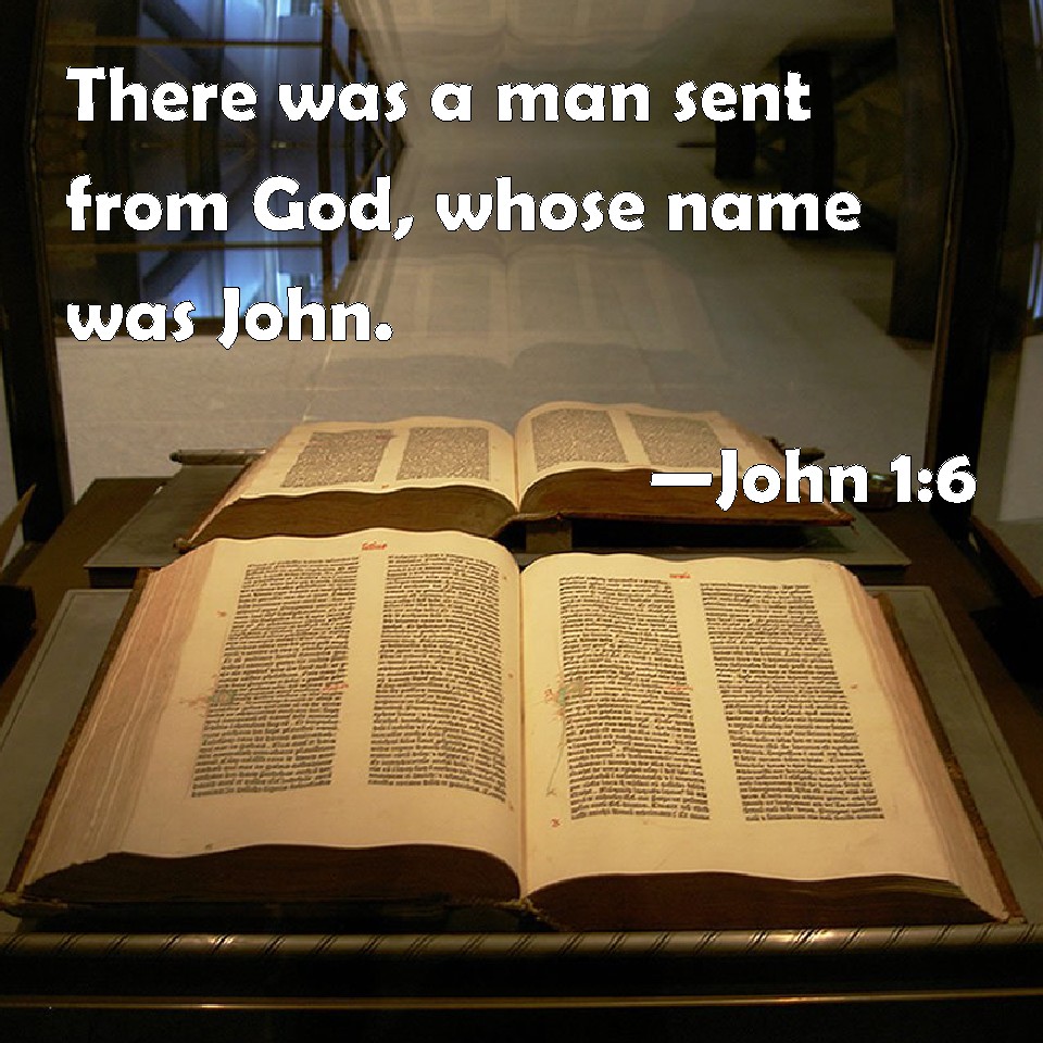 John 16 There was a man sent from God, whose name was John.