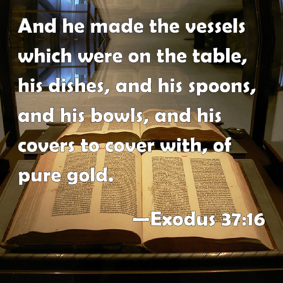 Exodus 3716 And he made the vessels which were on the table, his