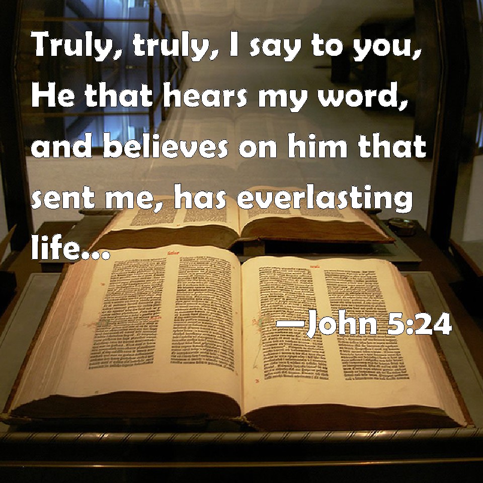 John 524 Truly, truly, I say to you, He that hears my word, and