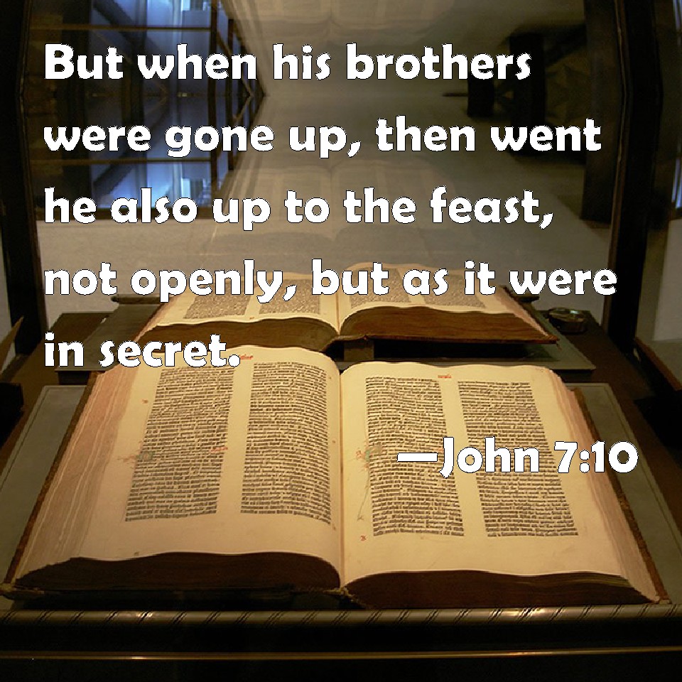 John 710 But when his brothers were gone up, then went he also up to