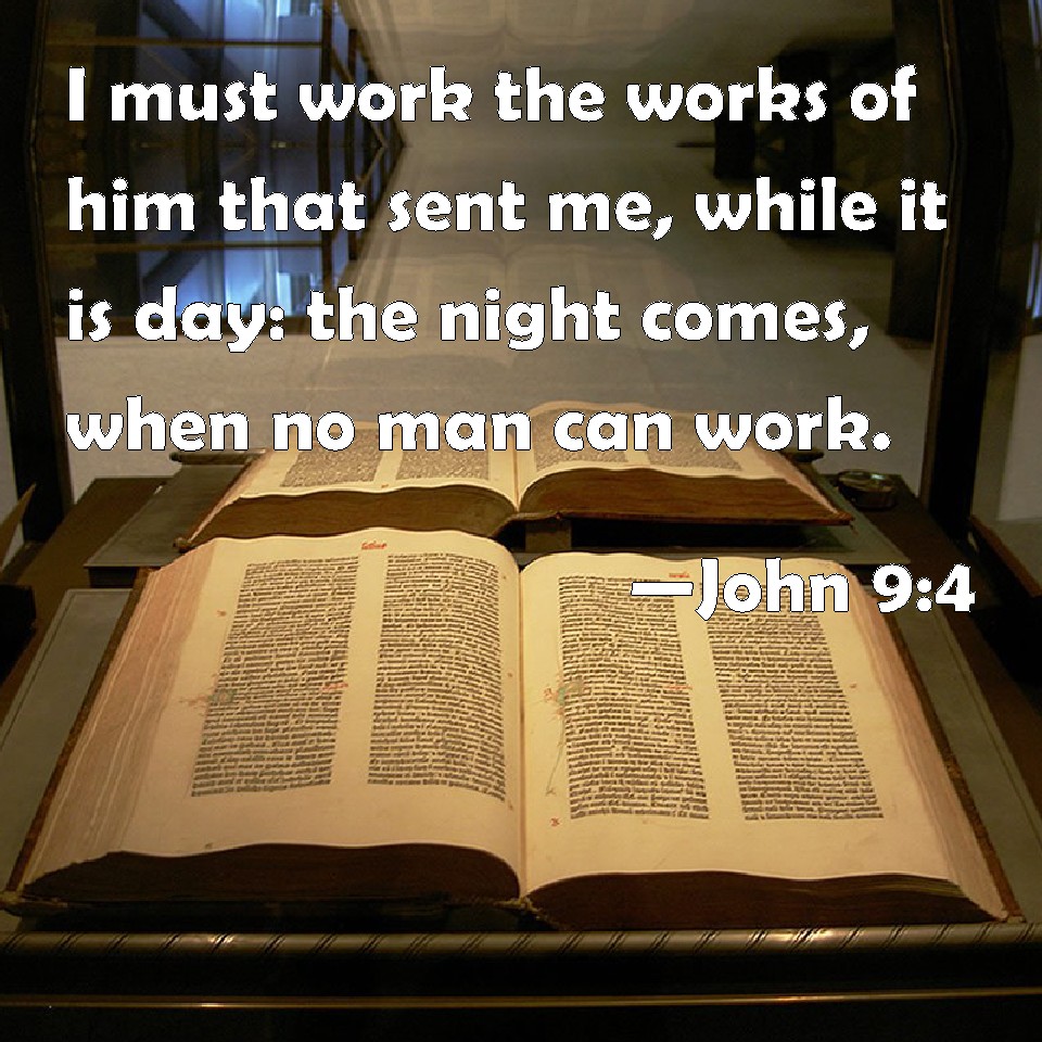 John 94 I must work the works of him that sent me, while it is day