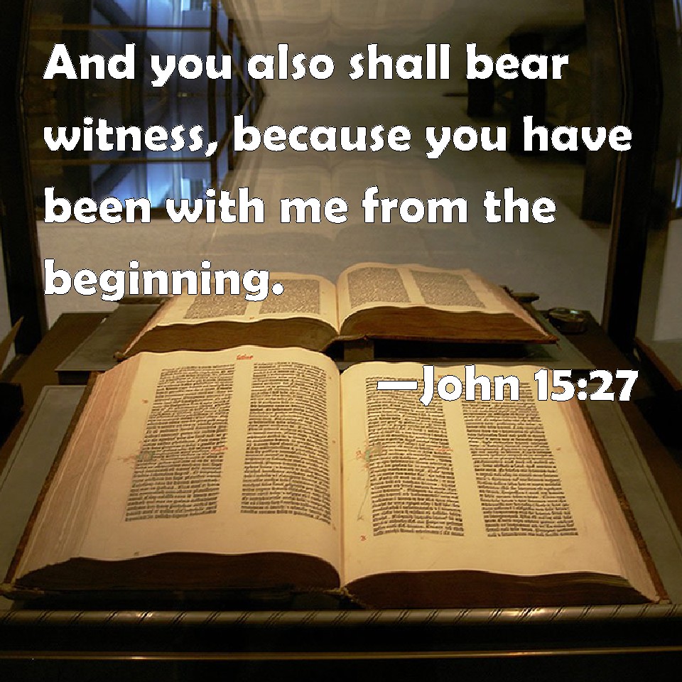 John 1527 And you also shall bear witness, because you have been with