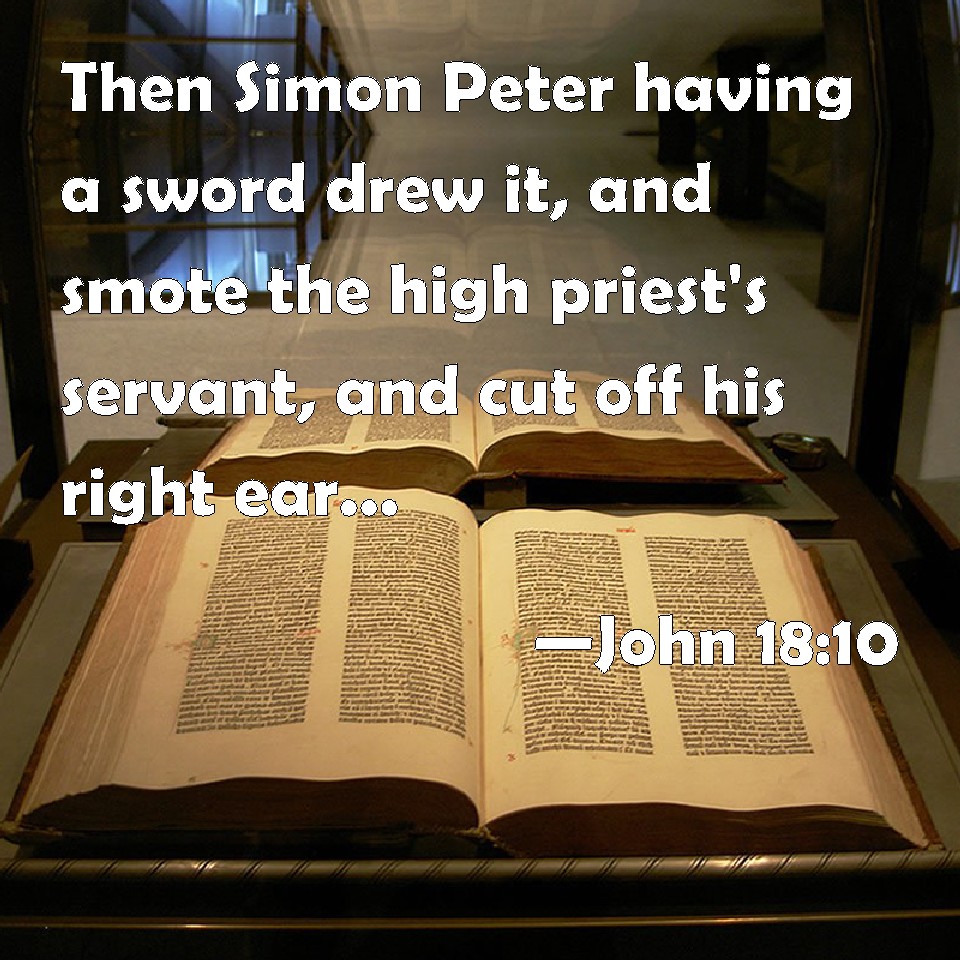 John 1810 Then Simon Peter having a sword drew it, and smote the high