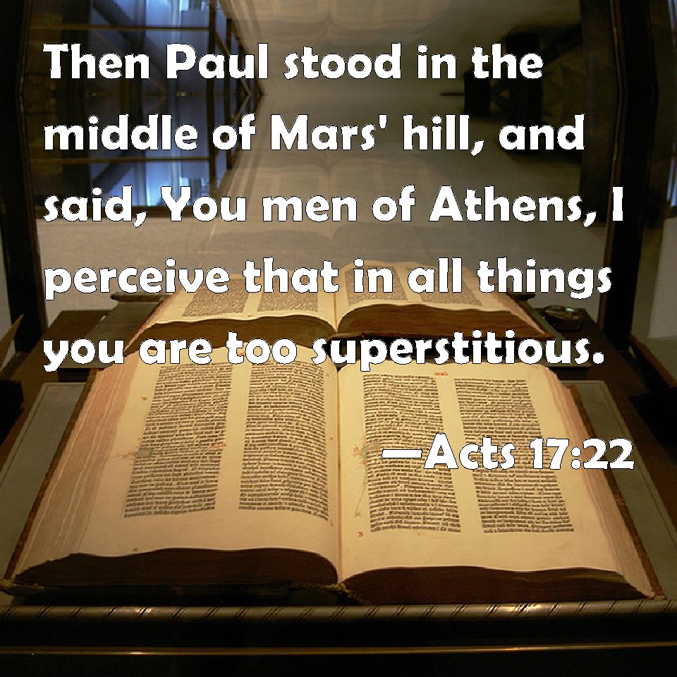 Acts 1722 Then Paul stood in the middle of Mars' hill, and said, You men of Athens, I perceive